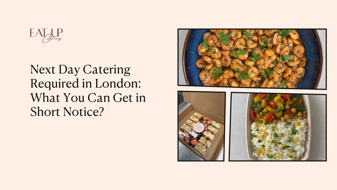 Next Day Catering Required in London: What You Can Get in Short Notice?