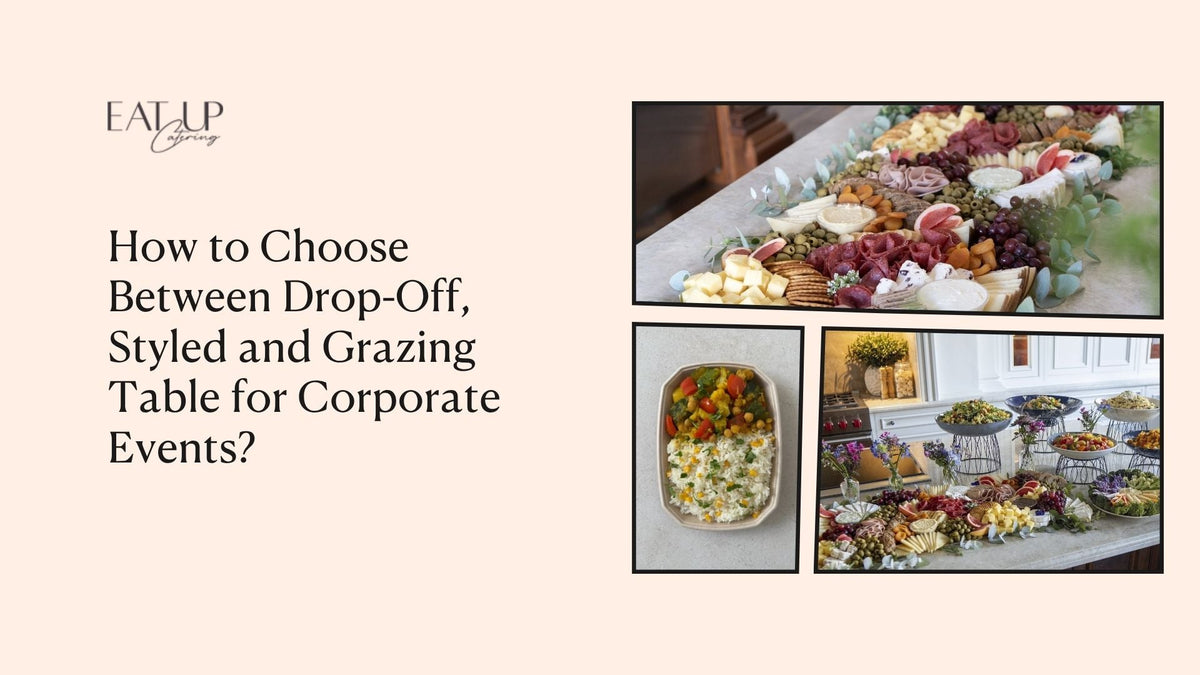 How to Choose Between Drop-Off, Styled and Grazing Table for Corporate Events?