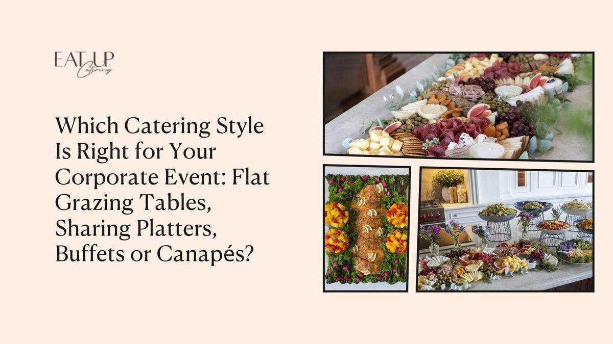 Which Catering Style Is Right for Your Corporate Event: Flat Grazing Tables, Sharing Platters, Buffets or Canapés?